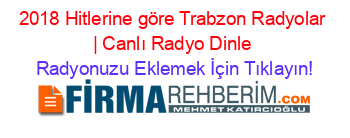 2018+Hitlerine+göre+Trabzon+Radyolar+|+Canlı+Radyo+Dinle Radyonuzu+Eklemek+İçin+Tıklayın!